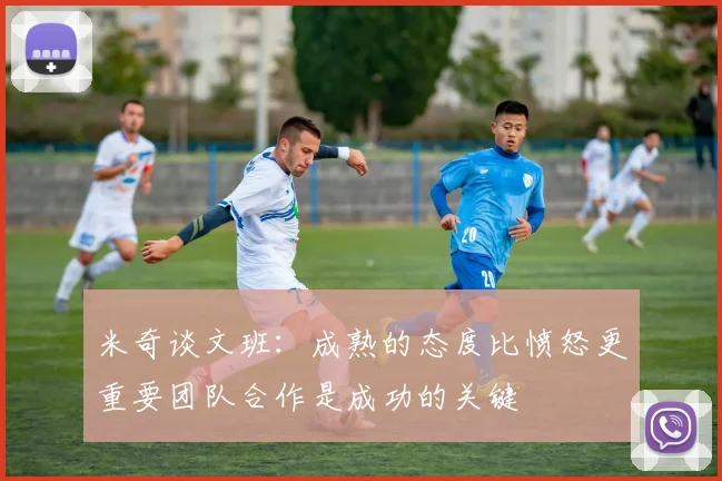 米奇谈文班：成熟的态度比愤怒更重要团队合作是成功的关键